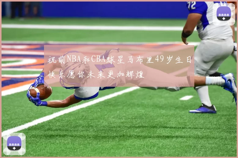 祝前NBA和CBA球星马布里49岁生日快乐愿你未来更加辉煌
