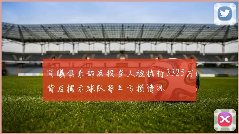 同曦俱乐部及投资人被执行3325万背后揭示球队每年亏损情况