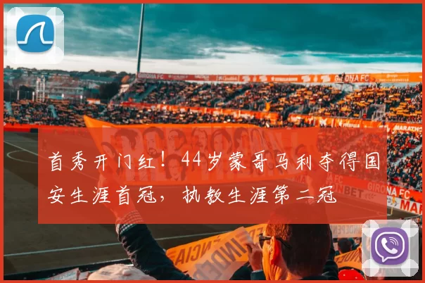 首秀开门红！44岁蒙哥马利夺得国安生涯首冠，执教生涯第二冠
